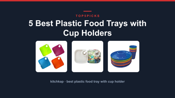 5 Best Plastic Food Trays with Cup Holders