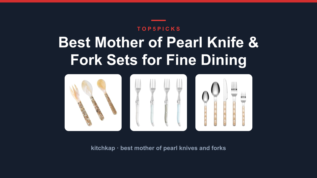 Best Mother of Pearl Knife & Fork Sets for Fine Dining
