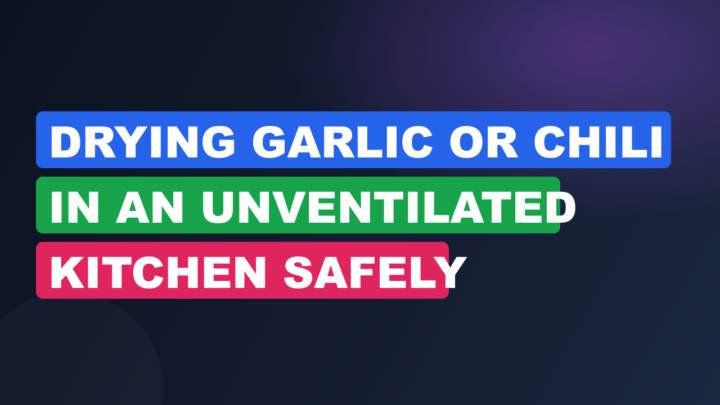 Drying Garlic or Chili in an Unventilated Kitchen Safely